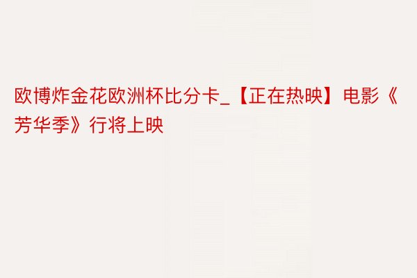 欧博炸金花欧洲杯比分卡_【正在热映】电影《芳华季》行将上映