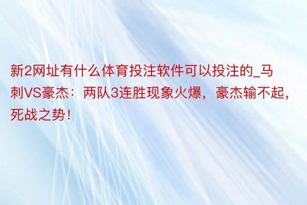 新2网址有什么体育投注软件可以投注的_马刺VS豪杰：两队3连胜现象火爆，豪杰输不起，死战之势！